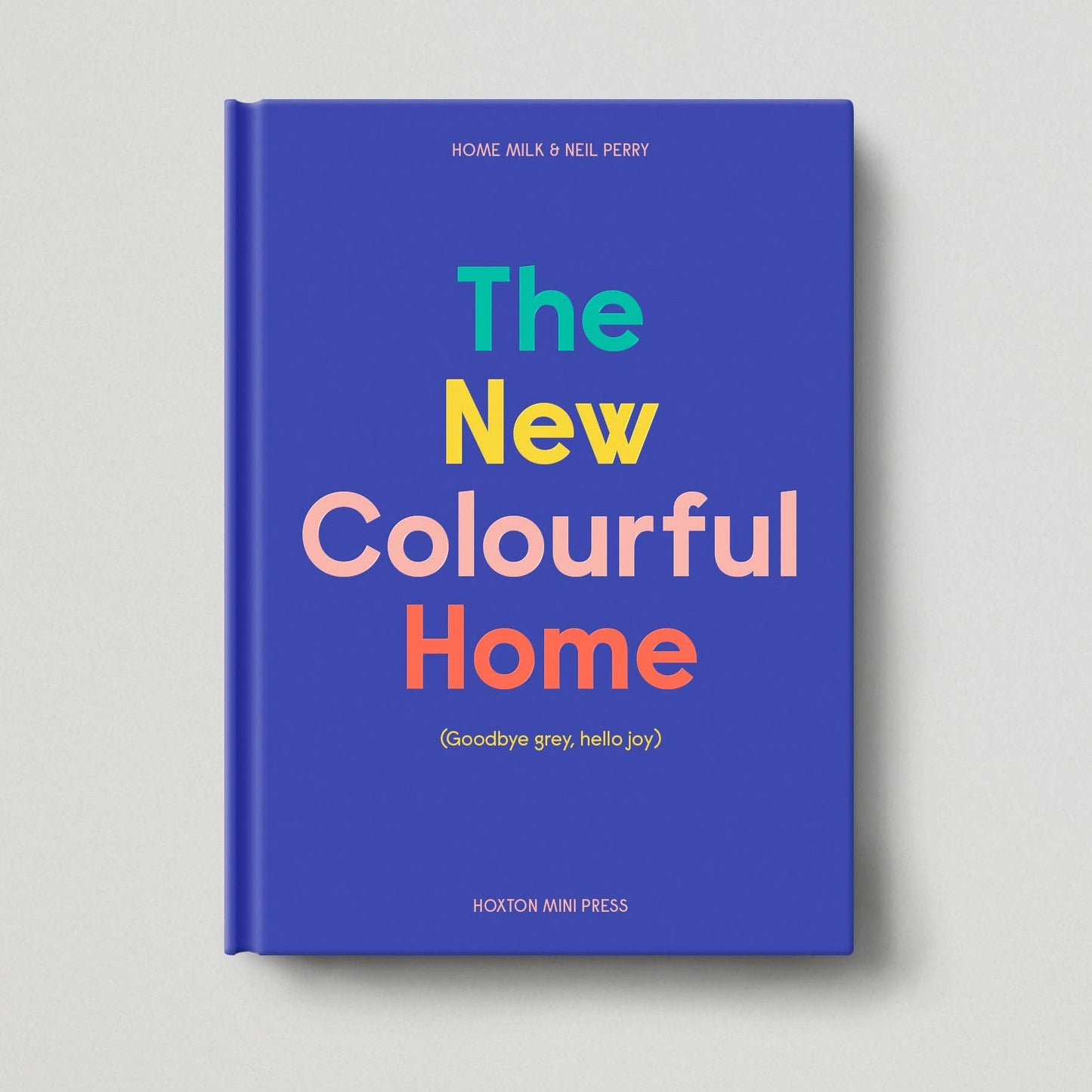 The New Colourful Home by Home Milk & Neil Perry